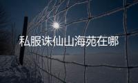 私服诛仙山海苑在哪