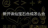 新开诛仙宝石合成怎么合成